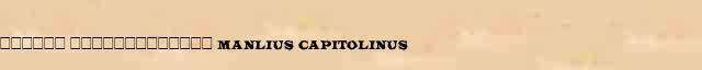 ������ ������������� (Manlius Capitolinus) ������ � ������� ����������������� �������� ������� 